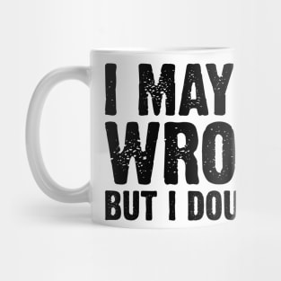 I May Be Wrong But I Doubt It v4 Mug